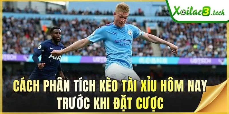 Cách phân tích kèo tài xỉu hôm nay trước khi đặt cược