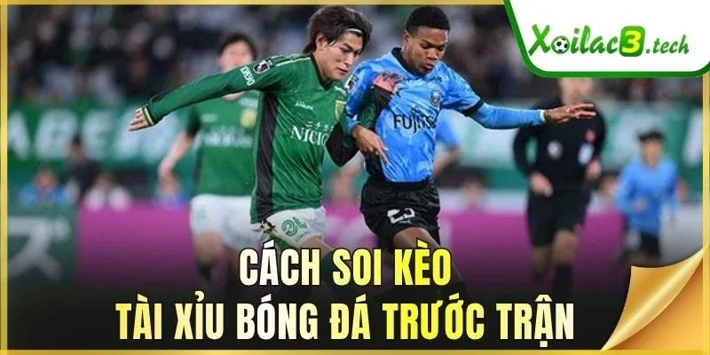 Cách soi kèo Tài Xỉu bóng đá trước trận