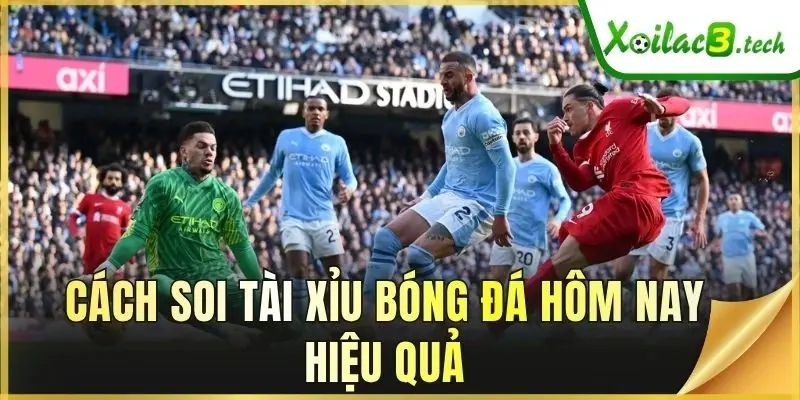 Cách soi Tài Xỉu bóng đá hôm nay hiệu quả