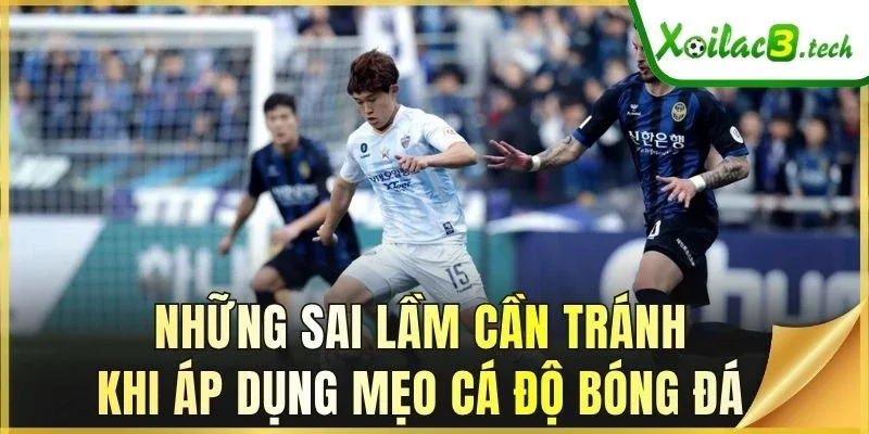 Những sai lầm cần tránh khi áp dụng mẹo cá độ bóng đá