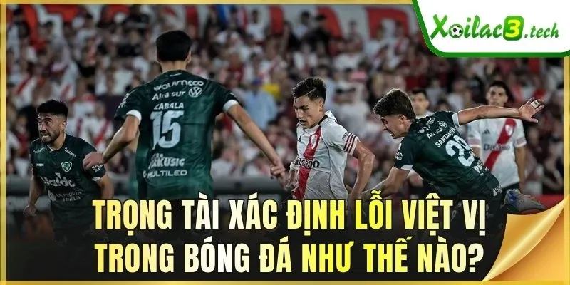 Trọng tài xác định lỗi việt vị trong bóng đá như thế nào?