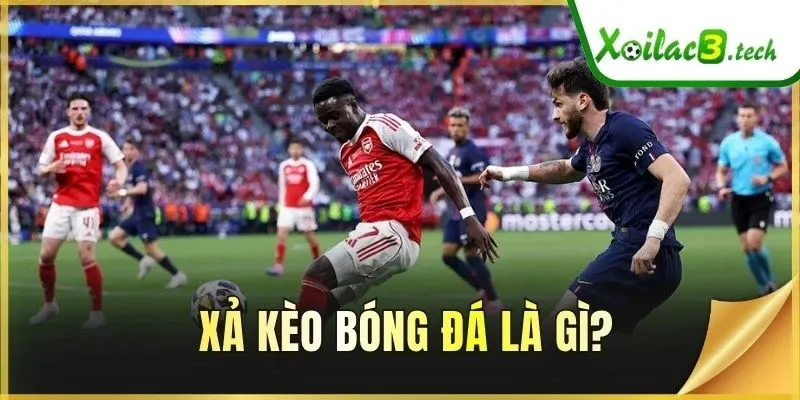 Xả kèo bóng đá là gì?